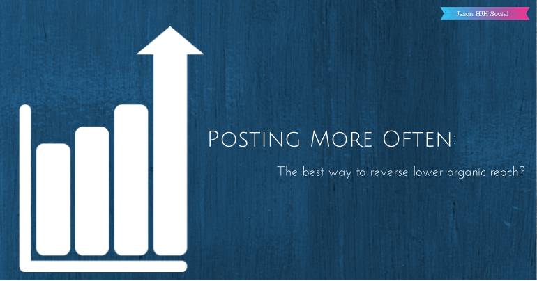 Lower organic reach: Is posting more often the best way to get around it?